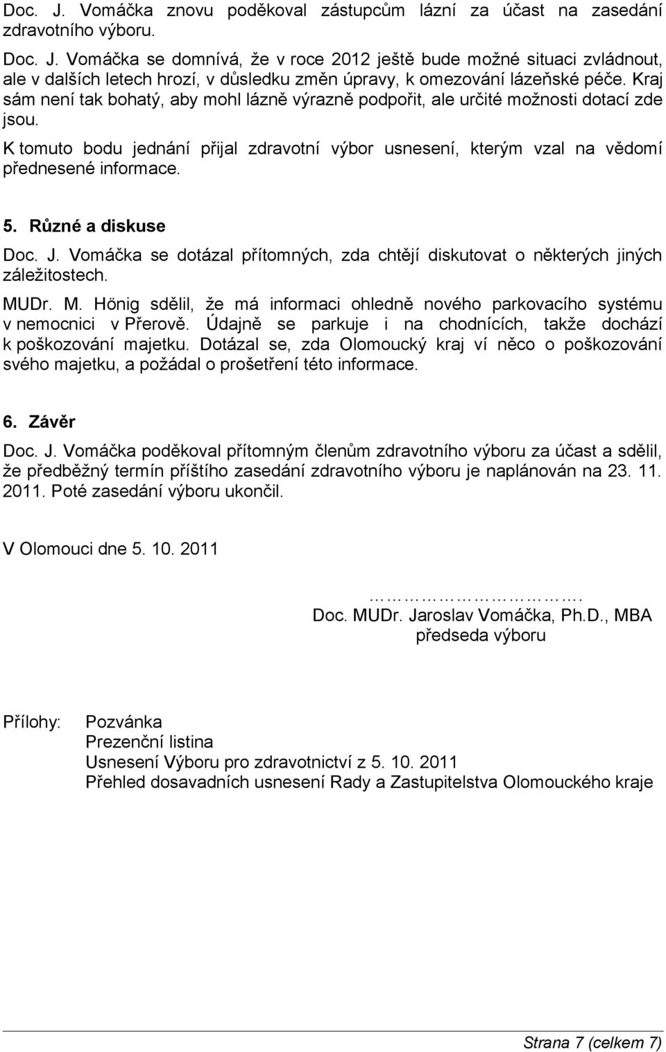 Různé a diskuse Doc. J. Vomáčka se dotázal přítomných, zda chtějí diskutovat o některých jiných záležitostech. MU
