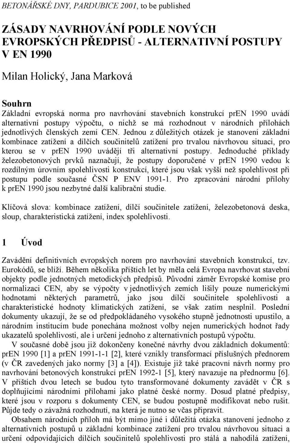 Jednou z důležitých otázek je stanovení základní kombinace zatížení a dílčích součinitelů zatížení pro trvalou návrhovou situaci, pro kterou se v pren 1990 uvádějí tři alternativní postupy.