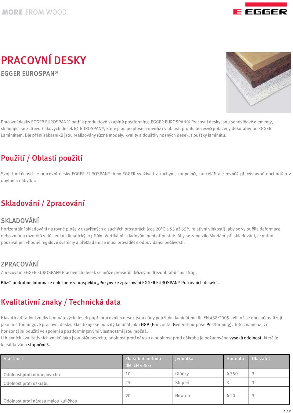 Laminátem. Dle přání zákazníků jsou realizovány různé modely, kvality a tloušťky nosných desek, tloušťky laminátu.