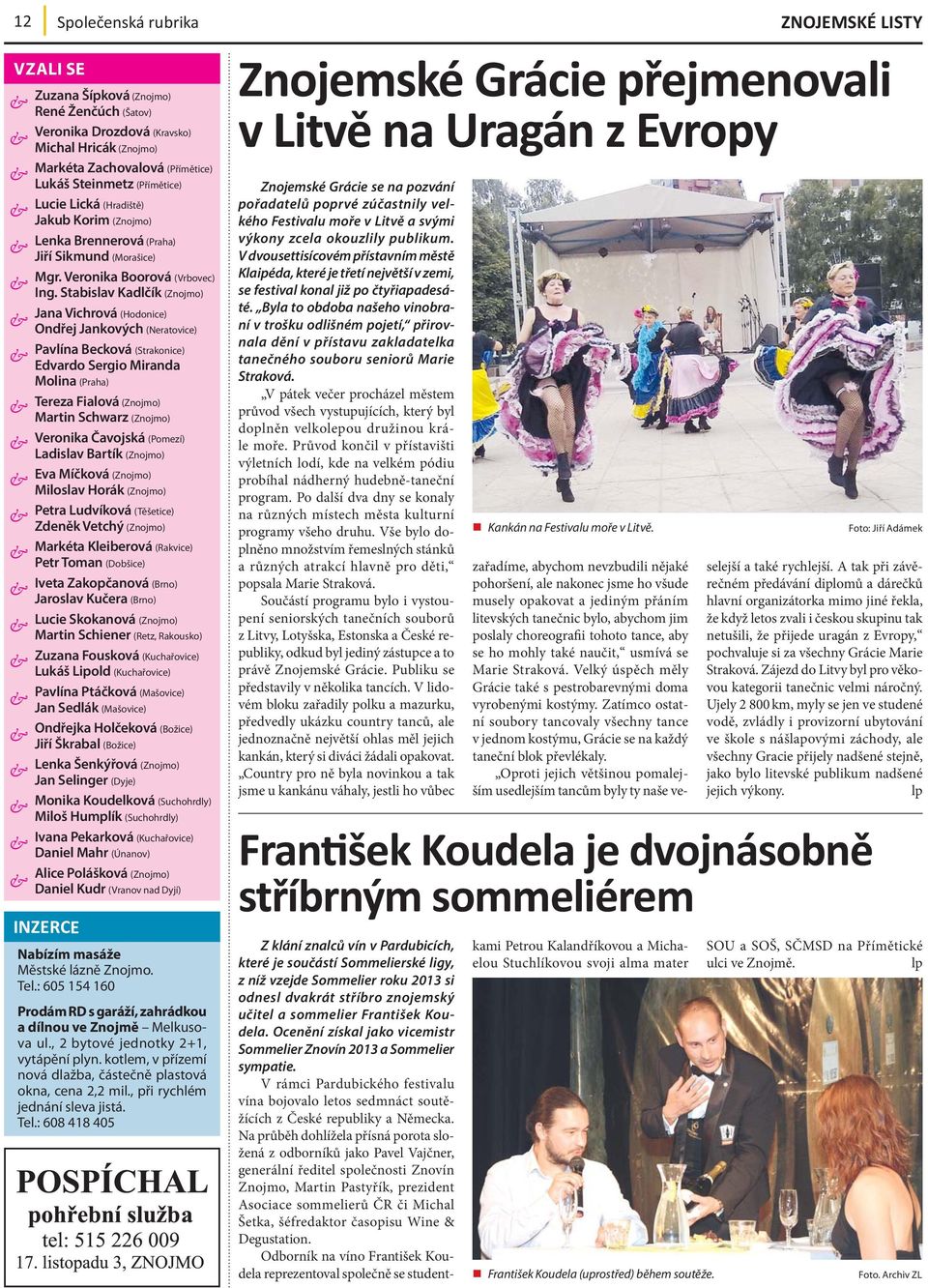 Stabislav Kadlčík (Znojmo) Jana Vichrová (Hodonice) Ondřej Jankových (Neratovice) Pavlína Becková (Strakonice) Edvardo Sergio Miranda Molina (Praha) Tereza Fialová (Znojmo) Martin Schwarz (Znojmo)