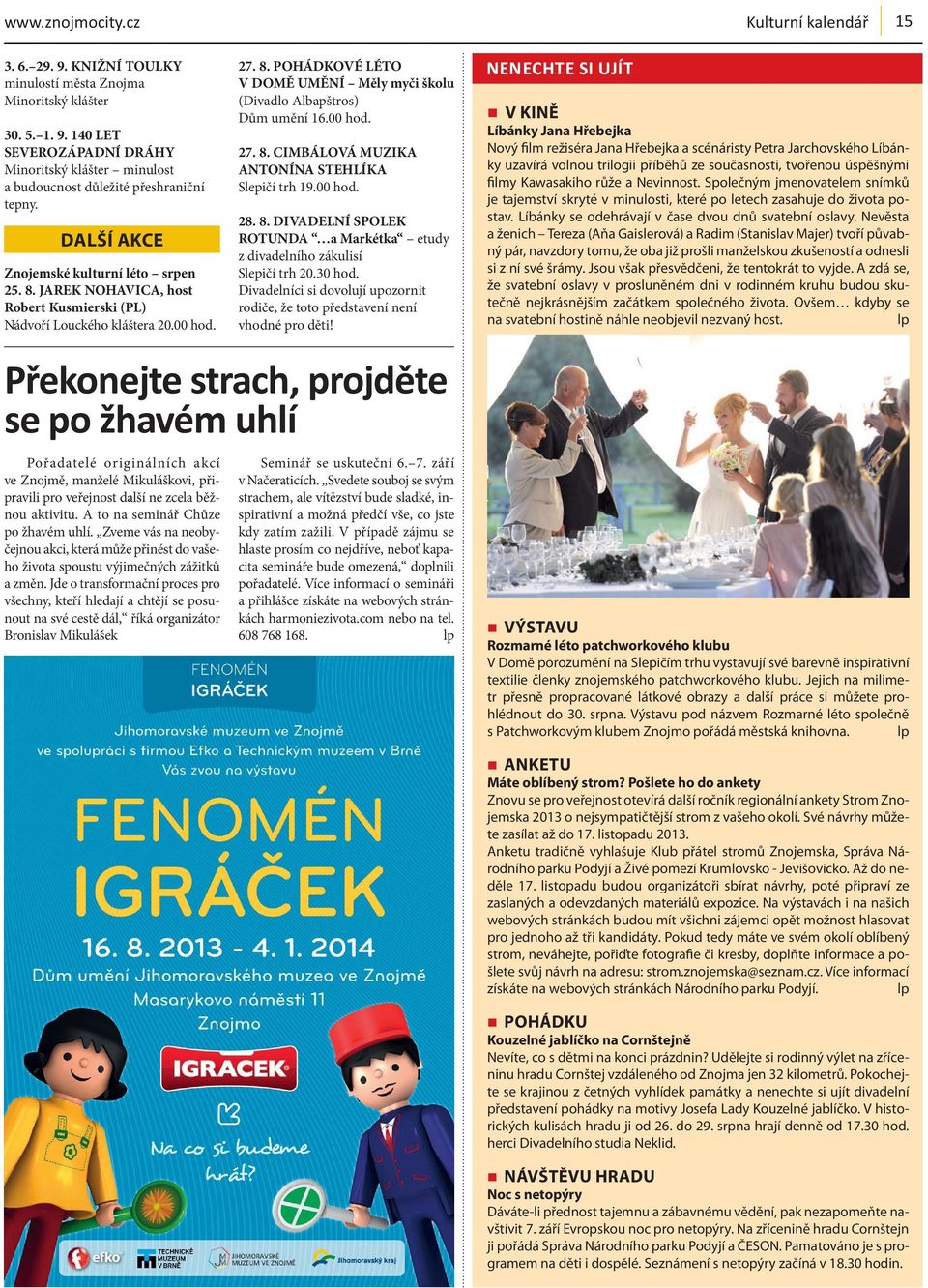 00 hod. 27. 8. CIMBÁLOVÁ MUZIKA ANTONÍNA STEHLÍKA Slepičí trh 19.00 hod. 28. 8. DIVADELNÍ SPOLEK ROTUNDA a Markétka etudy z divadelního zákulisí Slepičí trh 20.30 hod.