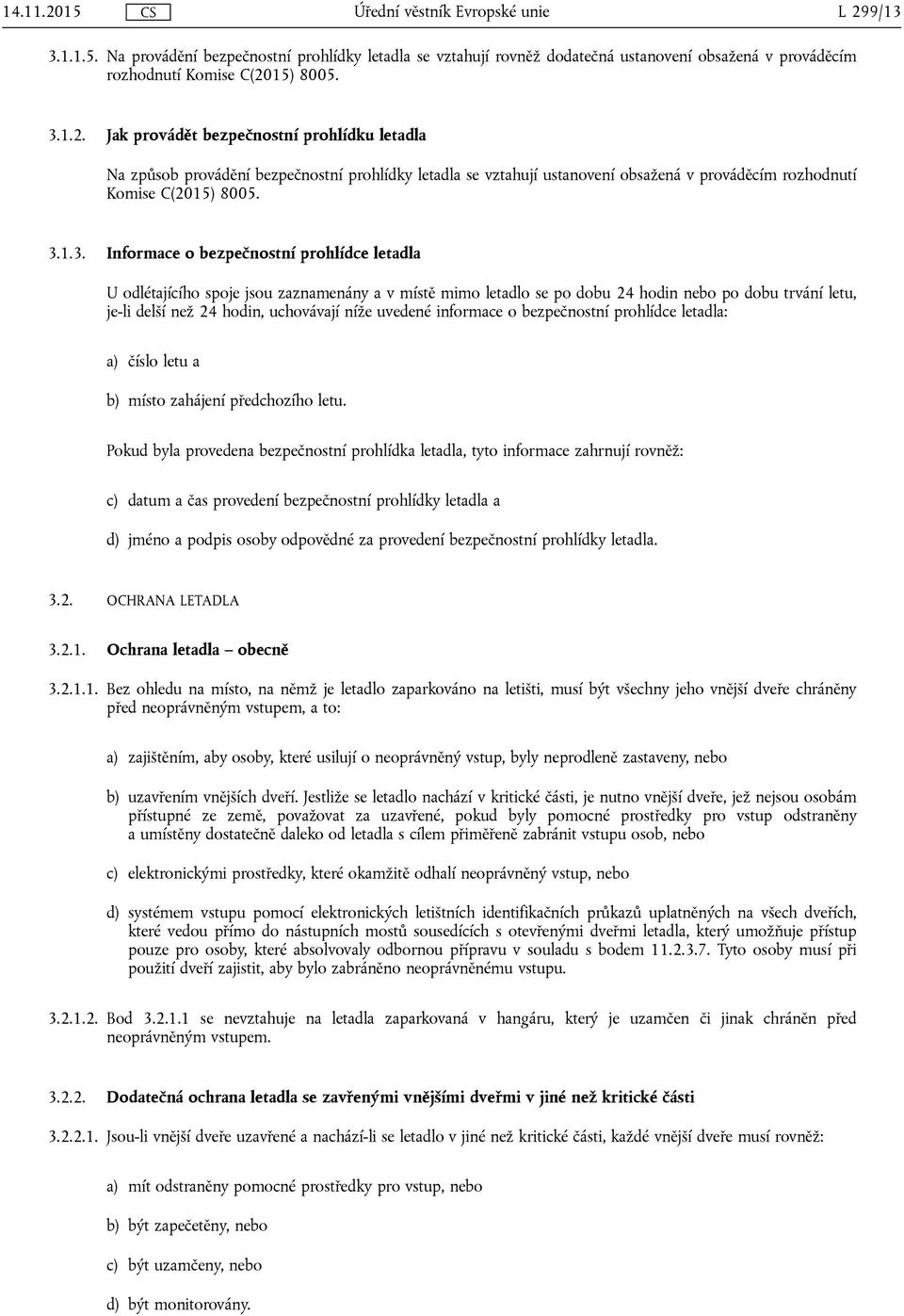 uvedené informace o bezpečnostní prohlídce letadla: a) číslo letu a b) místo zahájení předchozího letu.