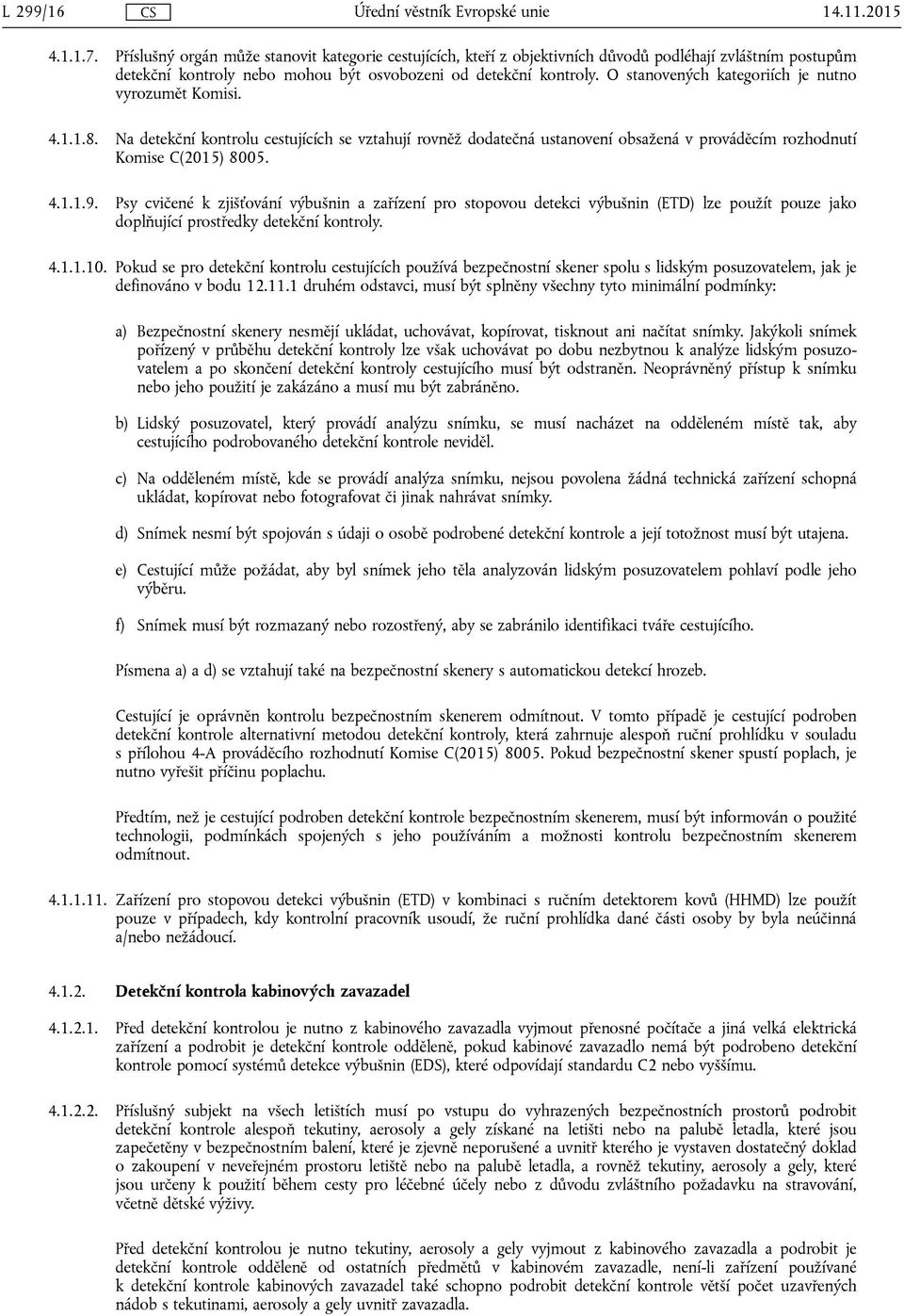 O stanovených kategoriích je nutno vyrozumět Komisi. 4.1.1.8. Na detekční kontrolu cestujících se vztahují rovněž dodatečná ustanovení obsažená v prováděcím rozhodnutí Komise C(2015) 8005. 4.1.1.9.