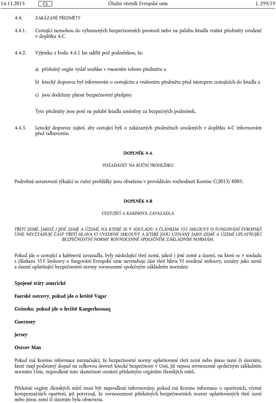 c) jsou dodrženy platné bezpečnostní předpisy. Tyto předměty jsou poté na palubě letadla umístěny za bezpečných podmínek. 4.4.3.