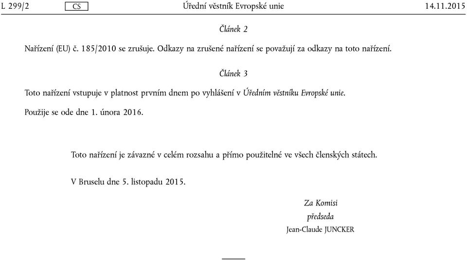 Článek 3 Toto nařízení vstupuje v platnost prvním dnem po vyhlášení v Úředním věstníku Evropské unie.