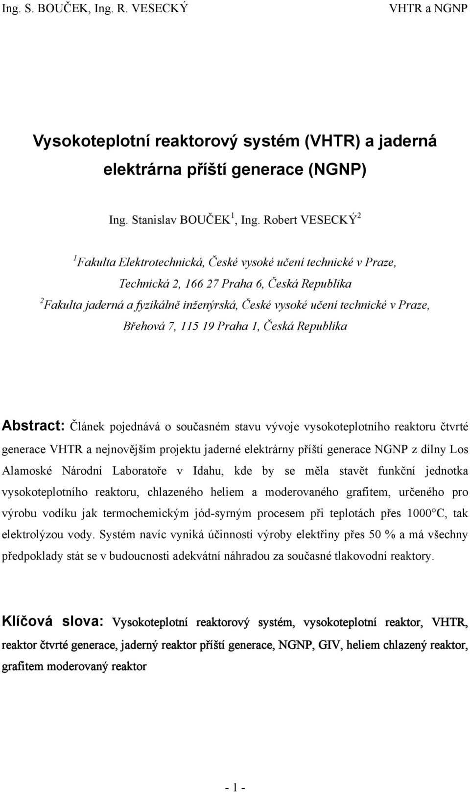 v Praze, Břehová 7, 115 19 Praha 1, Česká Republika Abstract: Článek pojednává o současném stavu vývoje vysokoteplotního reaktoru čtvrté generace VHTR a nejnovějším projektu jaderné elektrárny příští
