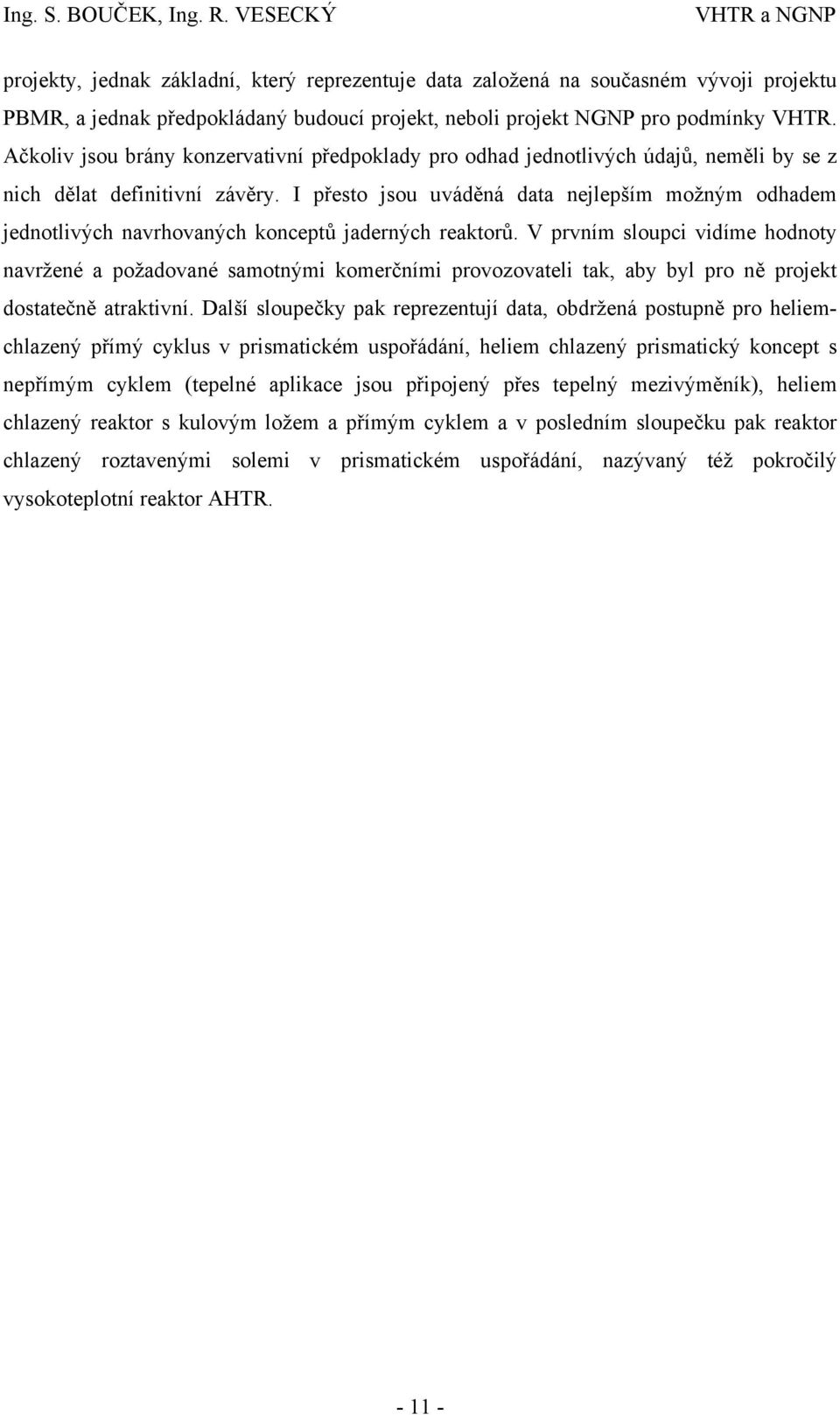 I přesto jsou uváděná data nejlepším možným odhadem jednotlivých navrhovaných konceptů jaderných reaktorů.