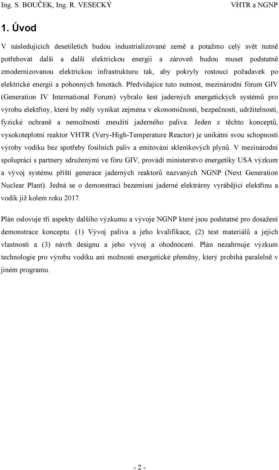 Předvídajíce tuto nutnost, mezinárodní fórum GIV (Generation IV International Forum) vybralo šest jaderných energetických systémů pro výrobu elektřiny, které by měly vynikat zejména v ekonomičnosti,