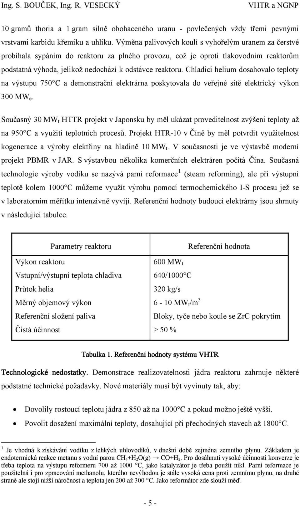 Chladicí helium dosahovalo teploty na výstupu 750 C a demonstrační elektrárna poskytovala do veřejné sítě elektrický výkon 300 MW e.
