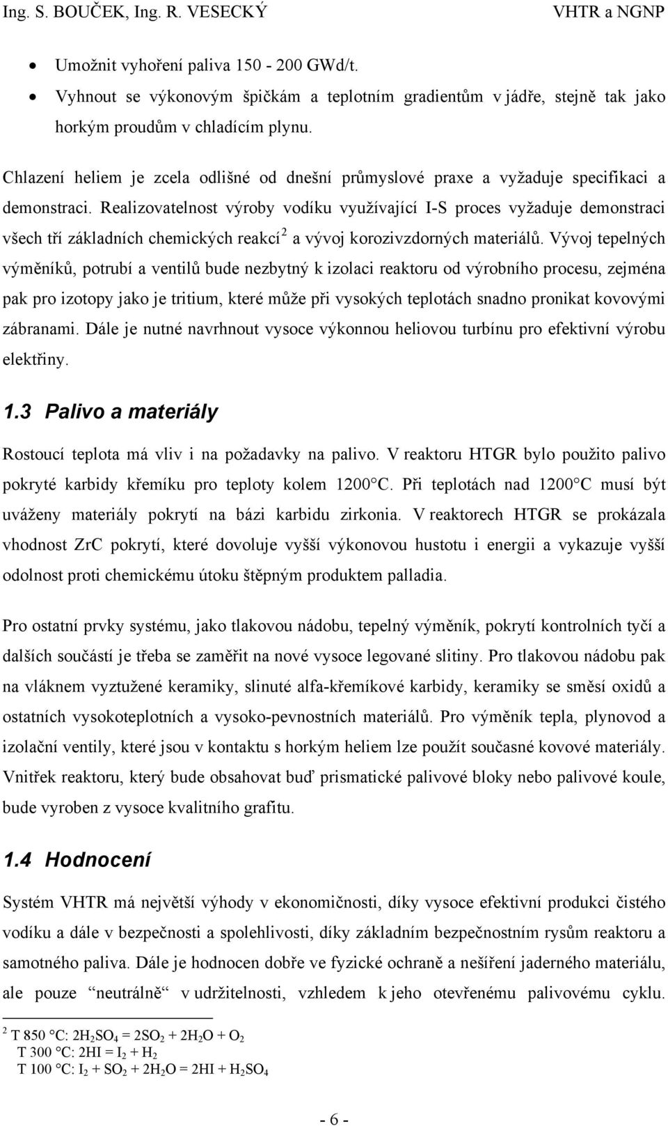 Realizovatelnost výroby vodíku využívající I-S proces vyžaduje demonstraci všech tří základních chemických reakcí 2 a vývoj korozivzdorných materiálů.
