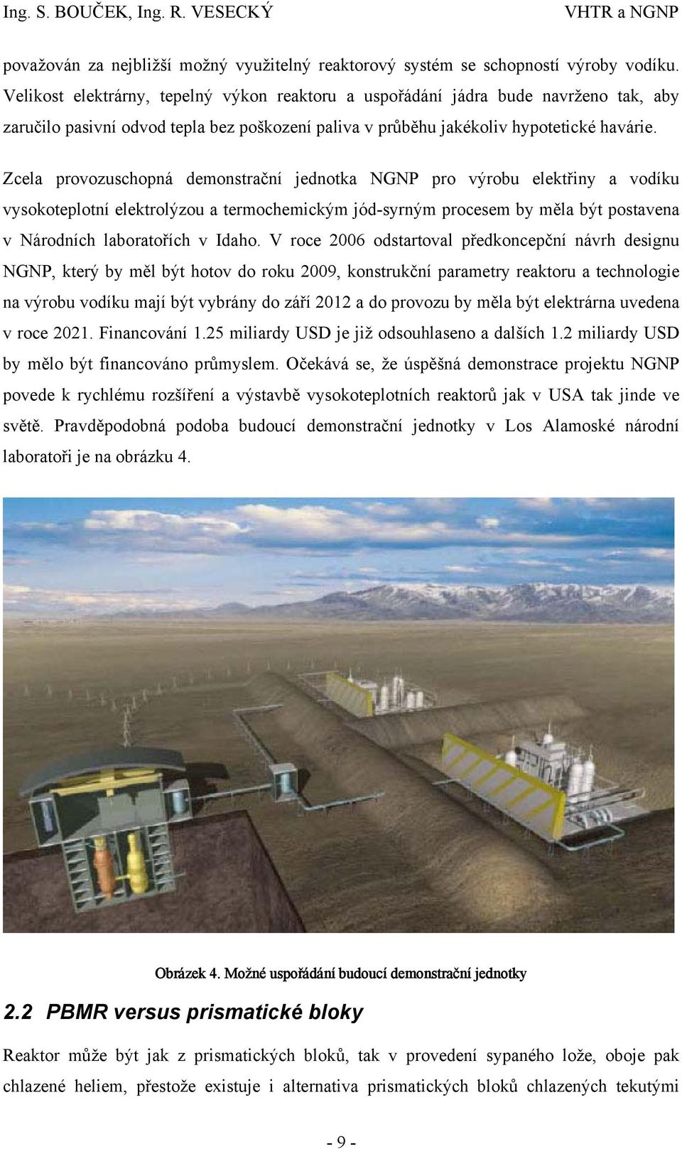 Zcela provozuschopná demonstrační jednotka NGNP pro výrobu elektřiny a vodíku vysokoteplotní elektrolýzou a termochemickým jód-syrným procesem by měla být postavena v Národních laboratořích v Idaho.