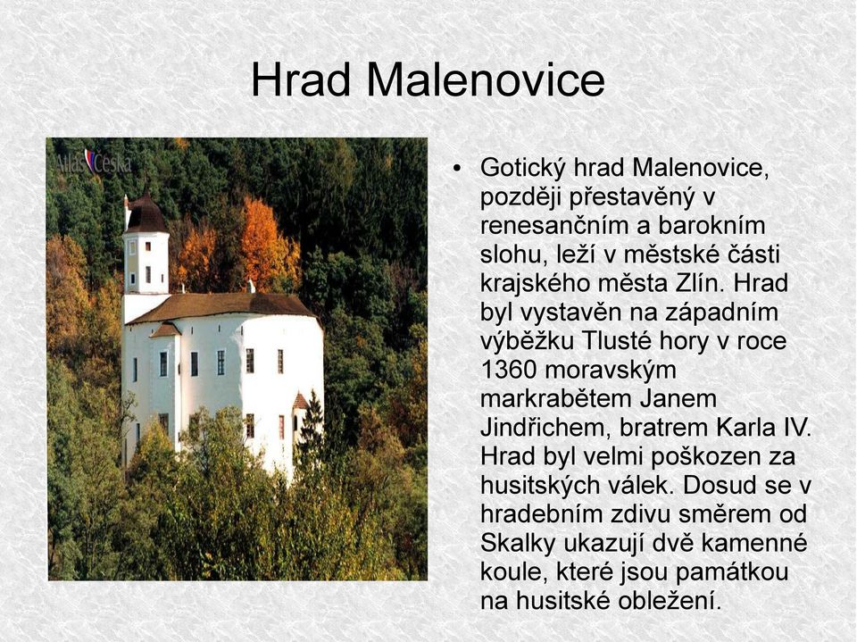 Hrad byl vystavěn na západním výběžku Tlusté hory v roce 1360 moravským markrabětem Janem Jindřichem,