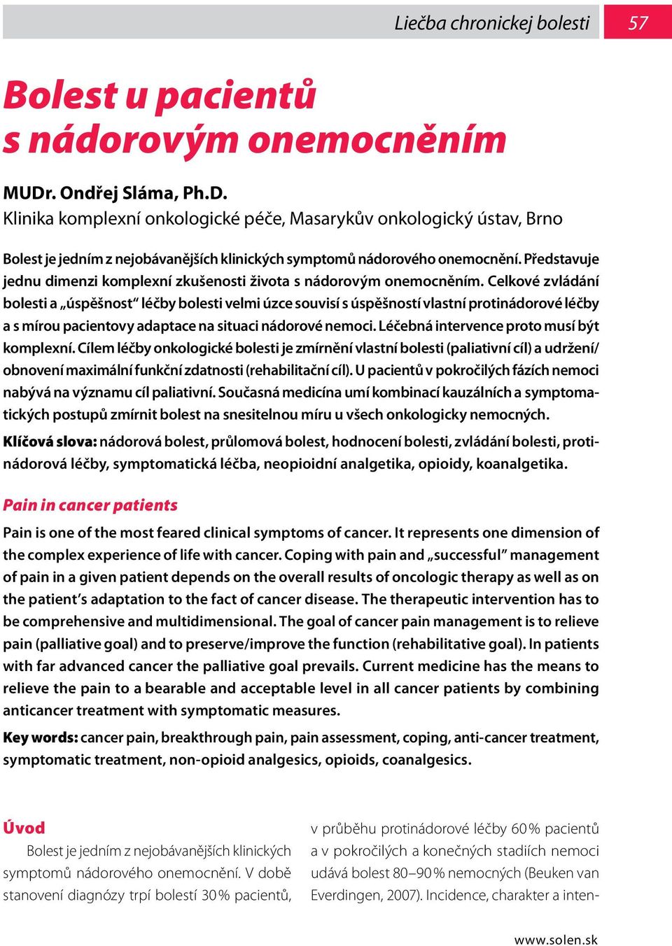 Celkové zvládání bolesti a úspěšnost léčby bolesti velmi úzce souvisí s úspěšností vlastní proti nádorové léčby a s mírou pacientovy adaptace na situaci nádorové nemoci.