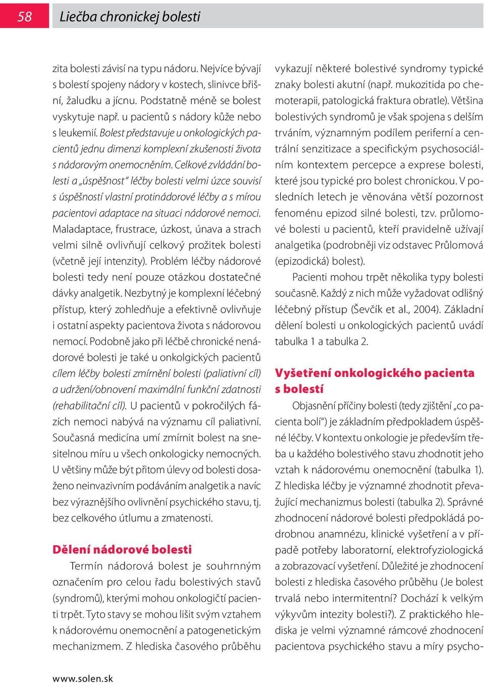 Celkové zvládání bolesti a úspěšnost léčby bolesti velmi úzce souvisí s úspěšností vlastní protinádorové léčby a s mírou pacientovi adaptace na situaci nádorové nemoci.