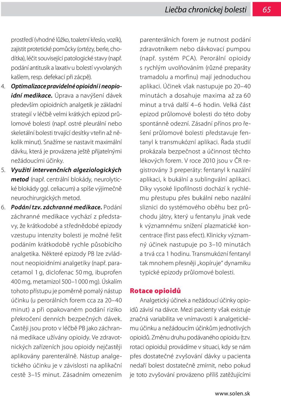 Úprava a navýšení dávek především opioidních analgetik je základní strategií v léčbě velmi krátkých epizod průlomové bolesti (např.
