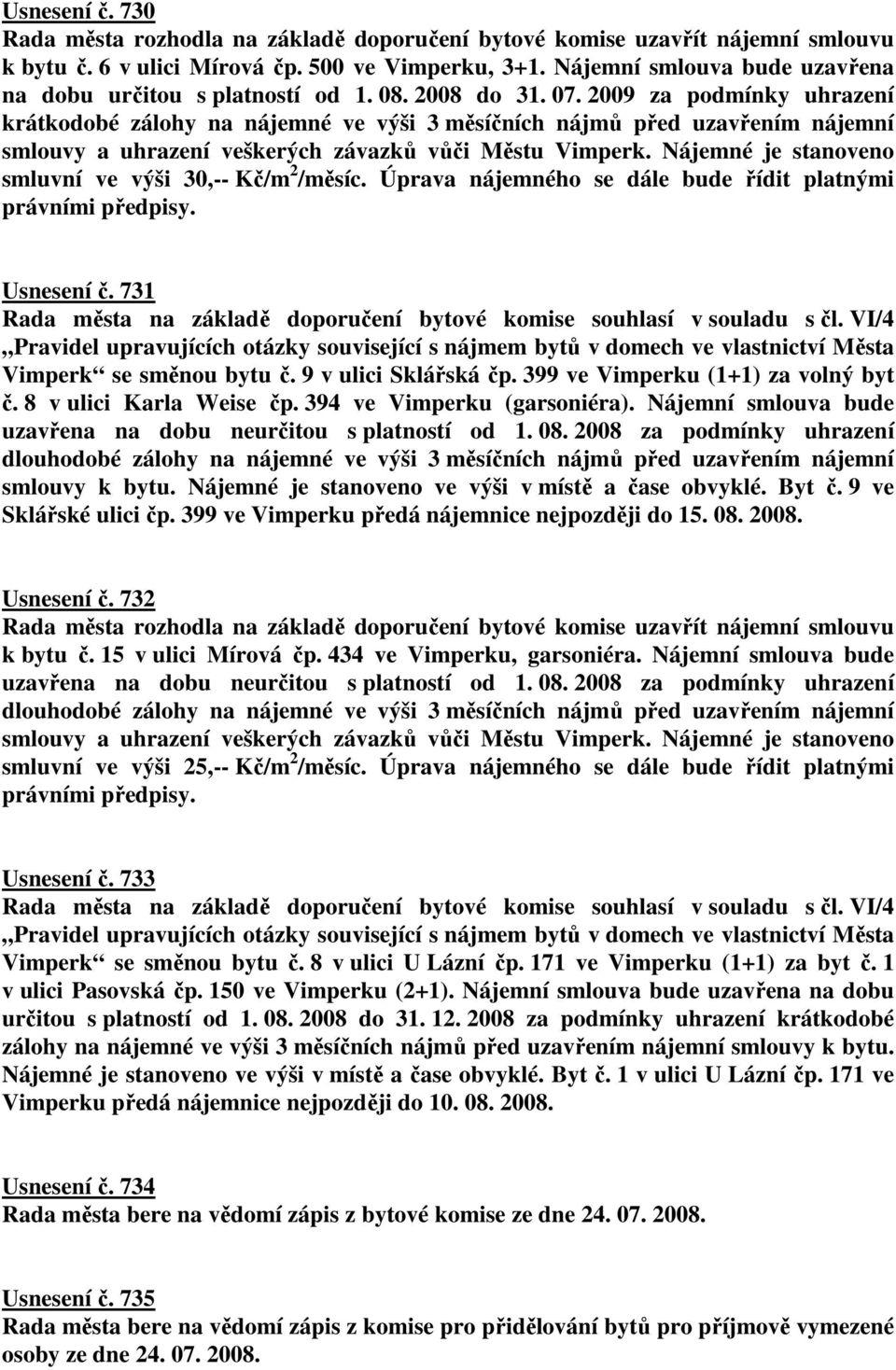 2009 za podmínky uhrazení krátkodobé zálohy na nájemné ve výši 3 měsíčních nájmů před uzavřením nájemní smlouvy a uhrazení veškerých závazků vůči Městu Vimperk.