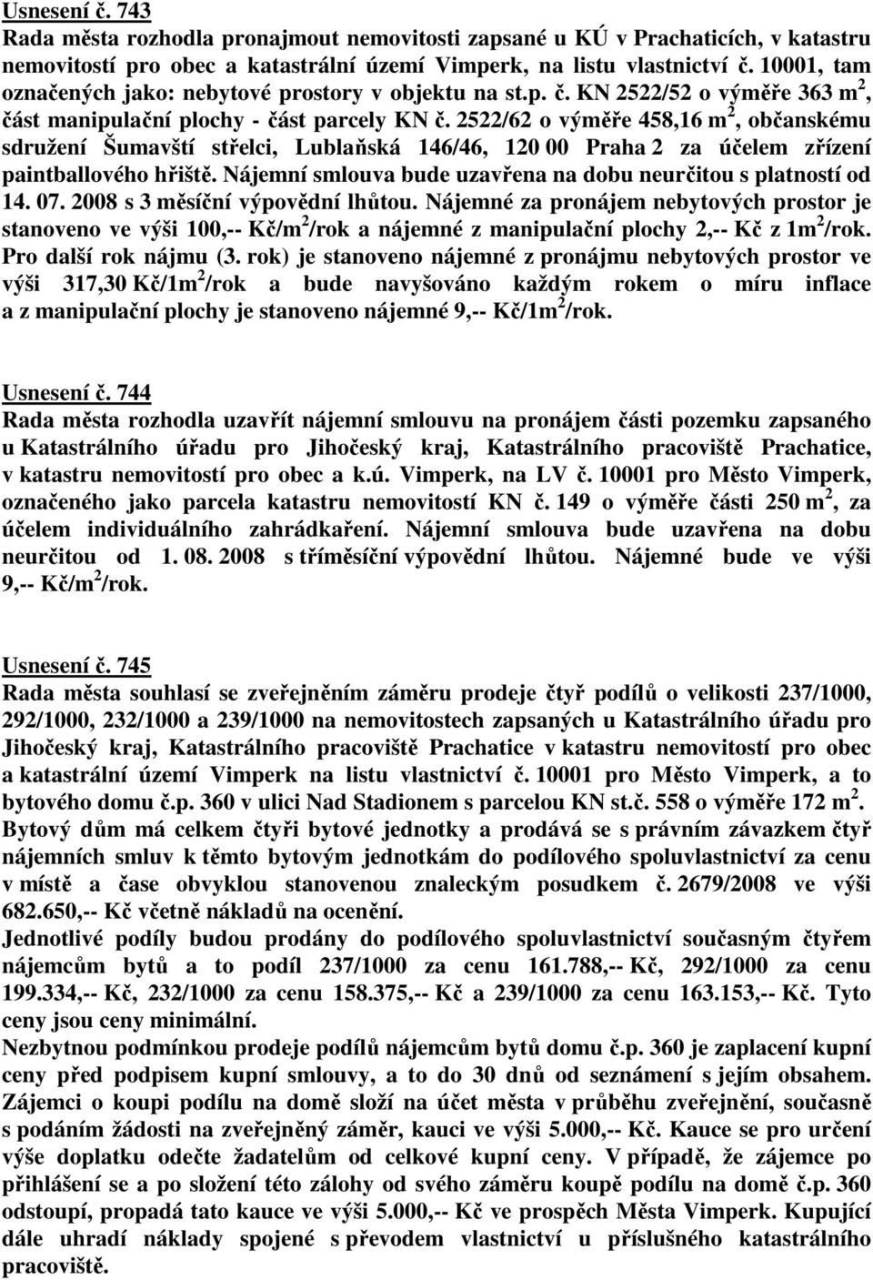 2522/62 o výměře 458,16 m 2, občanskému sdružení Šumavští střelci, Lublaňská 146/46, 120 00 Praha 2 za účelem zřízení paintballového hřiště.