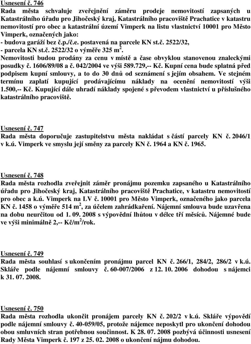 území Vimperk na listu vlastnictví 10001 pro Město Vimperk, označených jako: - budova garáží bez č.p./č.e. postavená na parcele KN st.č. 2522/32, - parcela KN st.č. 2522/32 o výměře 325 m 2.