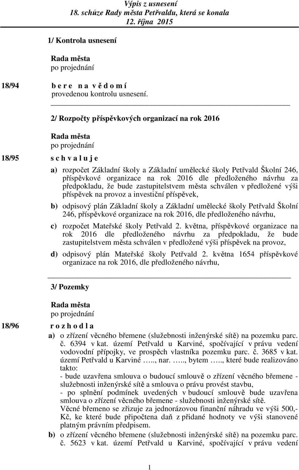 návrhu za předpokladu, že bude zastupitelstvem města schválen v předložené výši příspěvek na provoz a investiční příspěvek, b) odpisový plán Základní školy a Základní umělecké školy Petřvald Školní