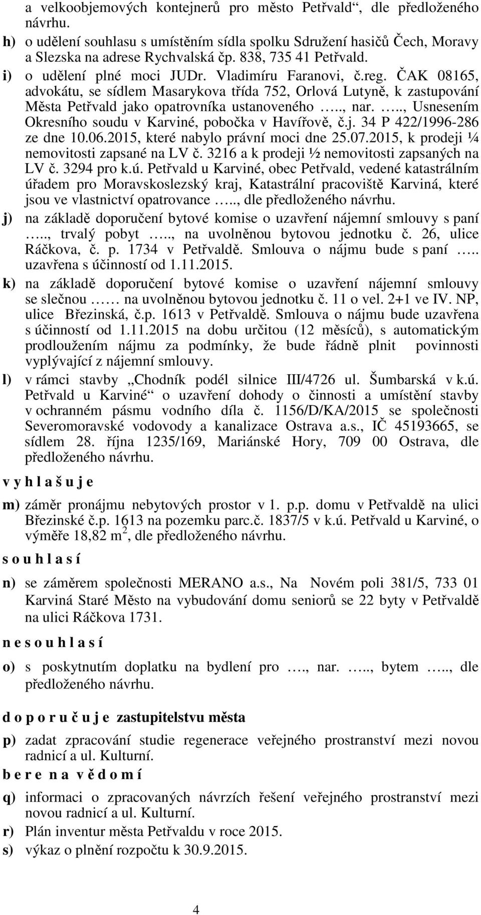 ČAK 08165, advokátu, se sídlem Masarykova třída 752, Orlová Lutyně, k zastupování Města Petřvald jako opatrovníka ustanoveného.., nar..., Usnesením Okresního soudu v Karviné, pobočka v Havířově, č.j. 34 P 422/1996-286 ze dne 10.