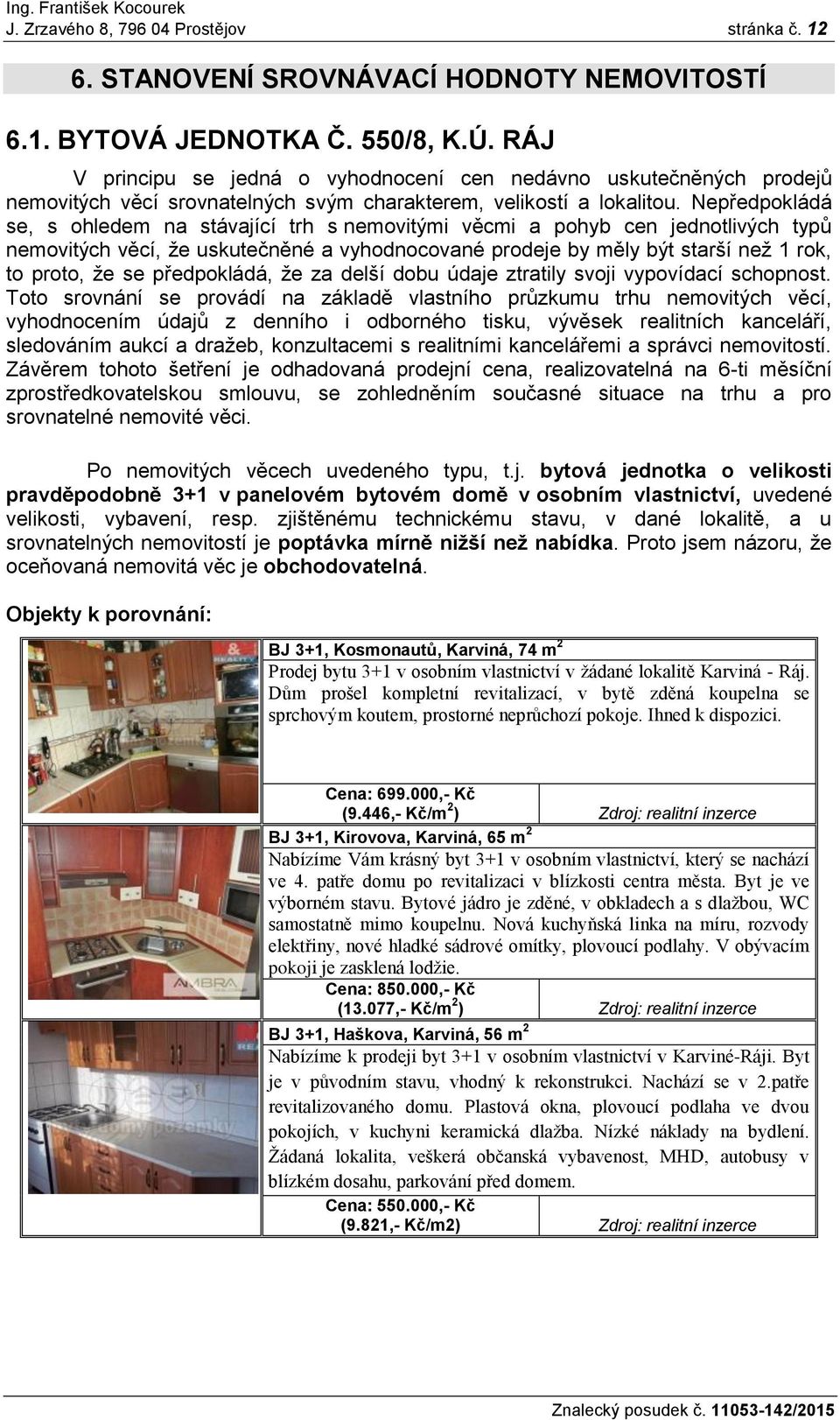 Nepředpokládá se, s ohledem na stávající trh s nemovitými věcmi a pohyb cen jednotlivých typů nemovitých věcí, že uskutečněné a vyhodnocované prodeje by měly být starší než 1 rok, to proto, že se