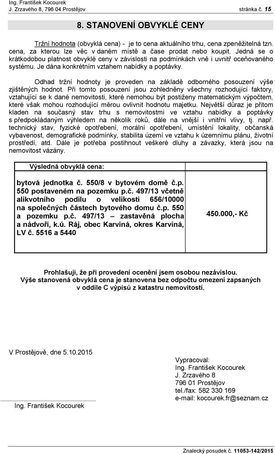 Je dána konkrétním vztahem nabídky a poptávky. Odhad tržní hodnoty je proveden na základě odborného posouzení výše zjištěných hodnot.