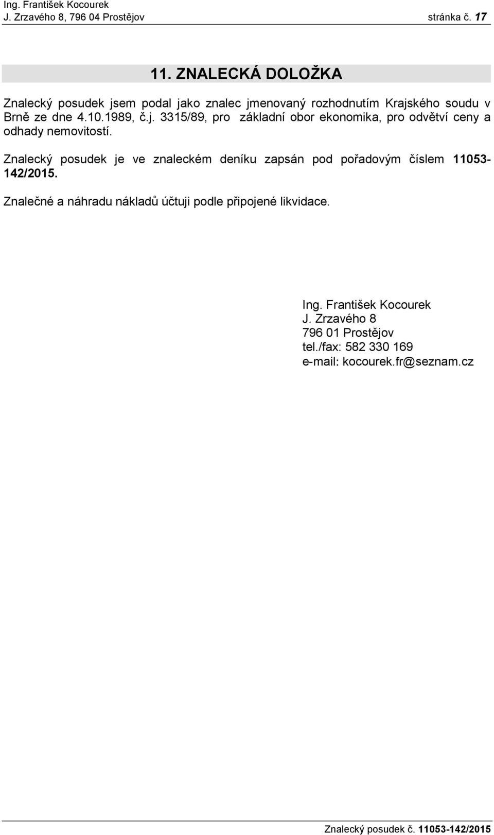 Znalecký posudek je ve znaleckém deníku zapsán pod pořadovým číslem 11053-142/2015.