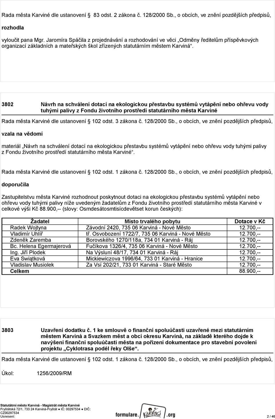 3802 Návrh na schválení dotací na ekologickou přestavbu systémů vytápění nebo ohřevu vody tuhými palivy z Fondu životního prostředí statutárního města Karviné Rada města Karviné dle ustanovení 102