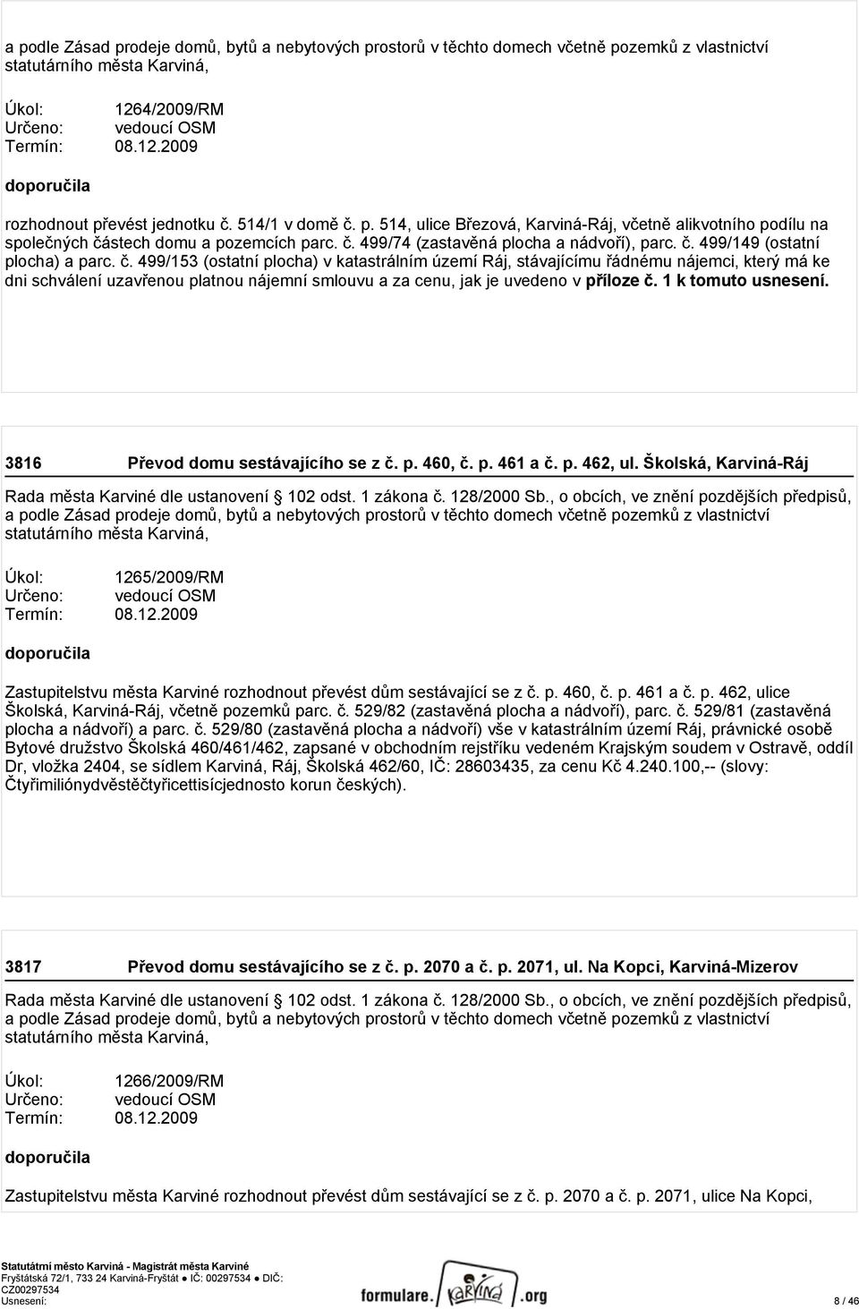 č. 499/153 (ostatní plocha) v katastrálním území Ráj, stávajícímu řádnému nájemci, který má ke dni schválení uzavřenou platnou nájemní smlouvu a za cenu, jak je uvedeno v příloze č.