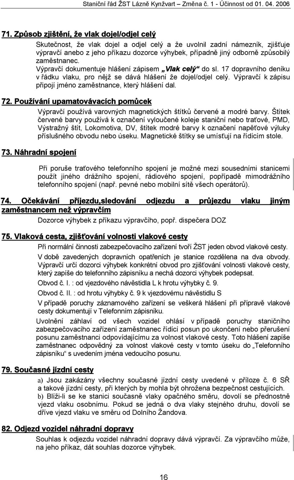 zaměstnanec. Výpravčí dokumentuje hlášení zápisem Vlak celý do sl. 17 dopravního deníku v řádku vlaku, pro nějž se dává hlášení že dojel/odjel celý.