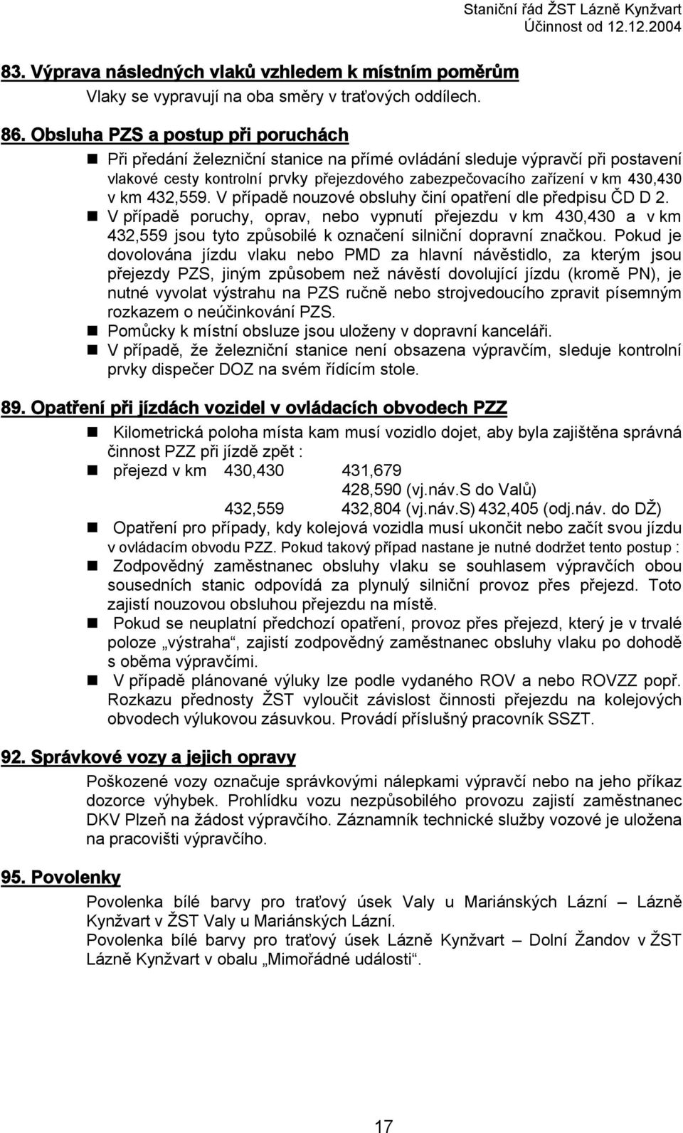 km 432,559. V případě nouzové obsluhy činí opatření dle předpisu ČD D 2.