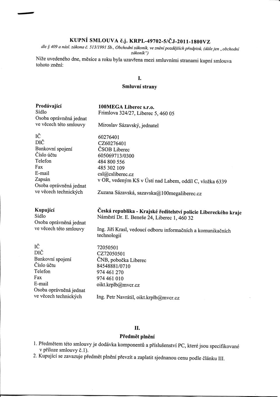 Smluvni strany Prodavajici Sidlo Osoba opravnenajednat ve vecech teto smlouvy 1C DIG Bankovni spojeni Cislo lictu Telefon Fax E-mail Zapsan Osoba opravnena jednat ve vecech technickych 100MEGA