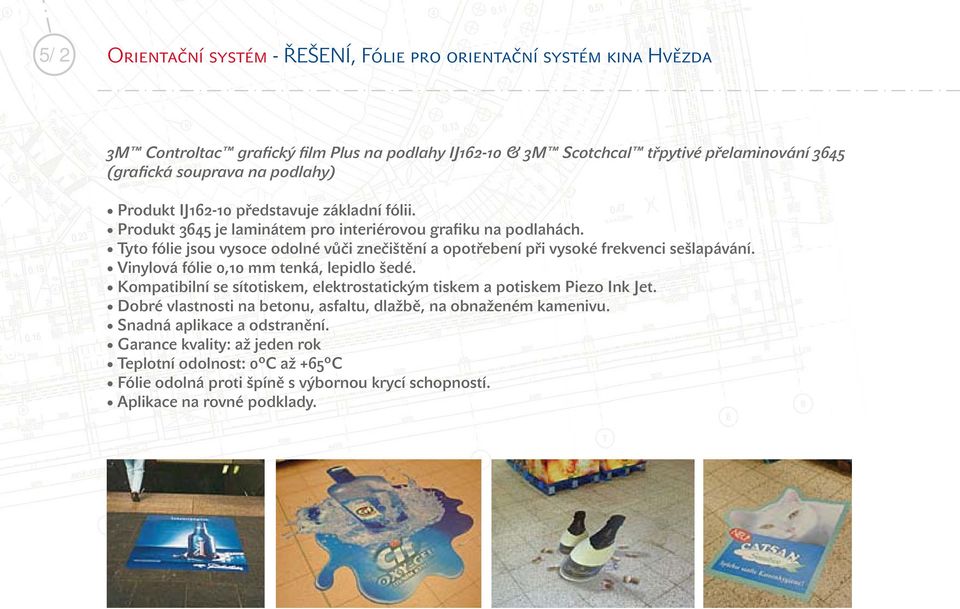 Tyto fólie jsou vysoce odolné vůči znečištění a opotřebení při vysoké frekvenci sešlapávání. Vinylová fólie 0,10 mm tenká, lepidlo šedé.