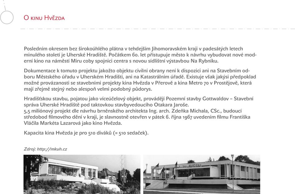 Dokumentace k tomuto projektu jakožto objektu civilní obrany není k dispozici ani na Stavebním odboru Městského úřadu v Uherském Hradišti, ani na Katastrálním úřadě.
