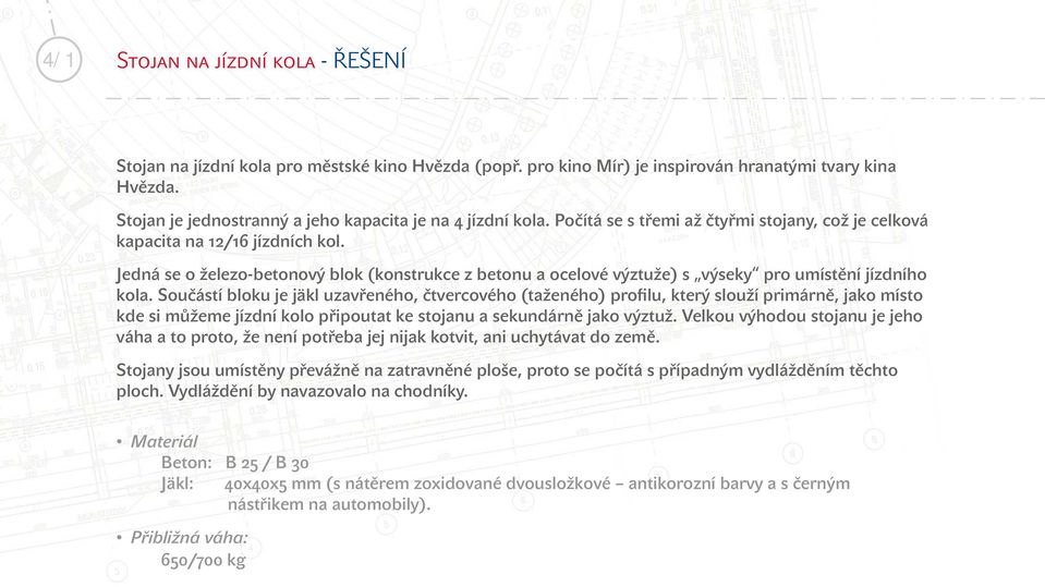 Jedná se o železo-betonový blok (konstrukce z betonu a ocelové výztuže) s výseky pro umístění jízdního kola.