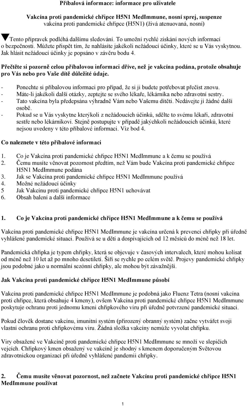Jak hlásit nežádoucí účinky je popsáno v závěru bodu 4. Přečtěte si pozorně celou příbalovou informaci dříve, než je vakcína podána, protože obsahuje pro Vás nebo pro Vaše dítě důležité údaje.