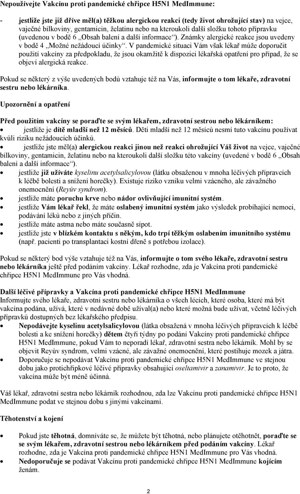 V pandemické situaci Vám však lékař může doporučit použití vakcíny za předpokladu, že jsou okamžitě k dispozici lékařská opatření pro případ, že se objeví alergická reakce.