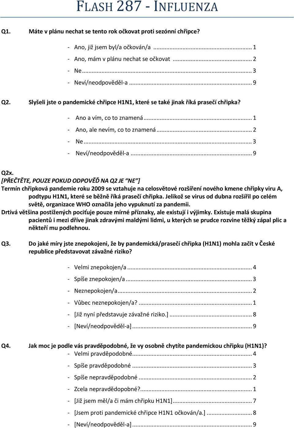 [PŘEČTĚTE, POUZE POKUD ODPOVĚĎ NA Q2 JE NE ] Termín chřipková pandemie roku 2009 se vztahuje na celosvětové rozšíření nového kmene chřipky viru A, podtypu H1N1, které se běžně říká prasečí chřipka.
