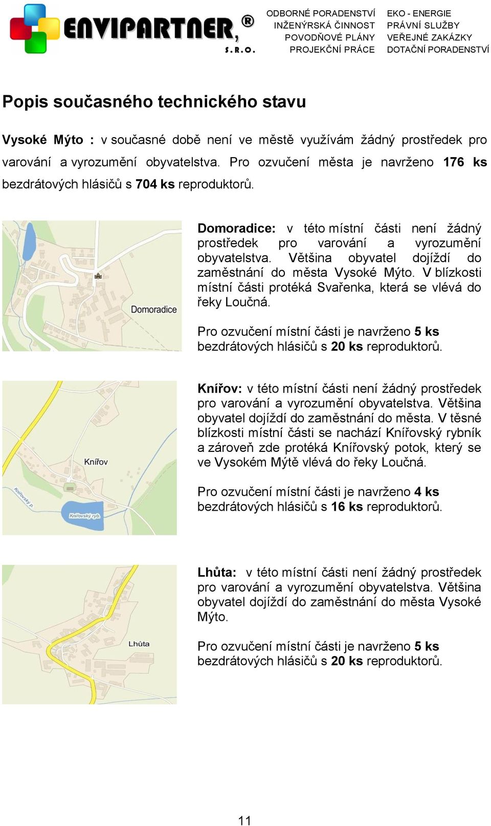 Většina obyvatel dojíždí do zaměstnání do města Vysoké Mýto. V blízkosti místní části protéká Svařenka, která se vlévá do řeky Loučná.