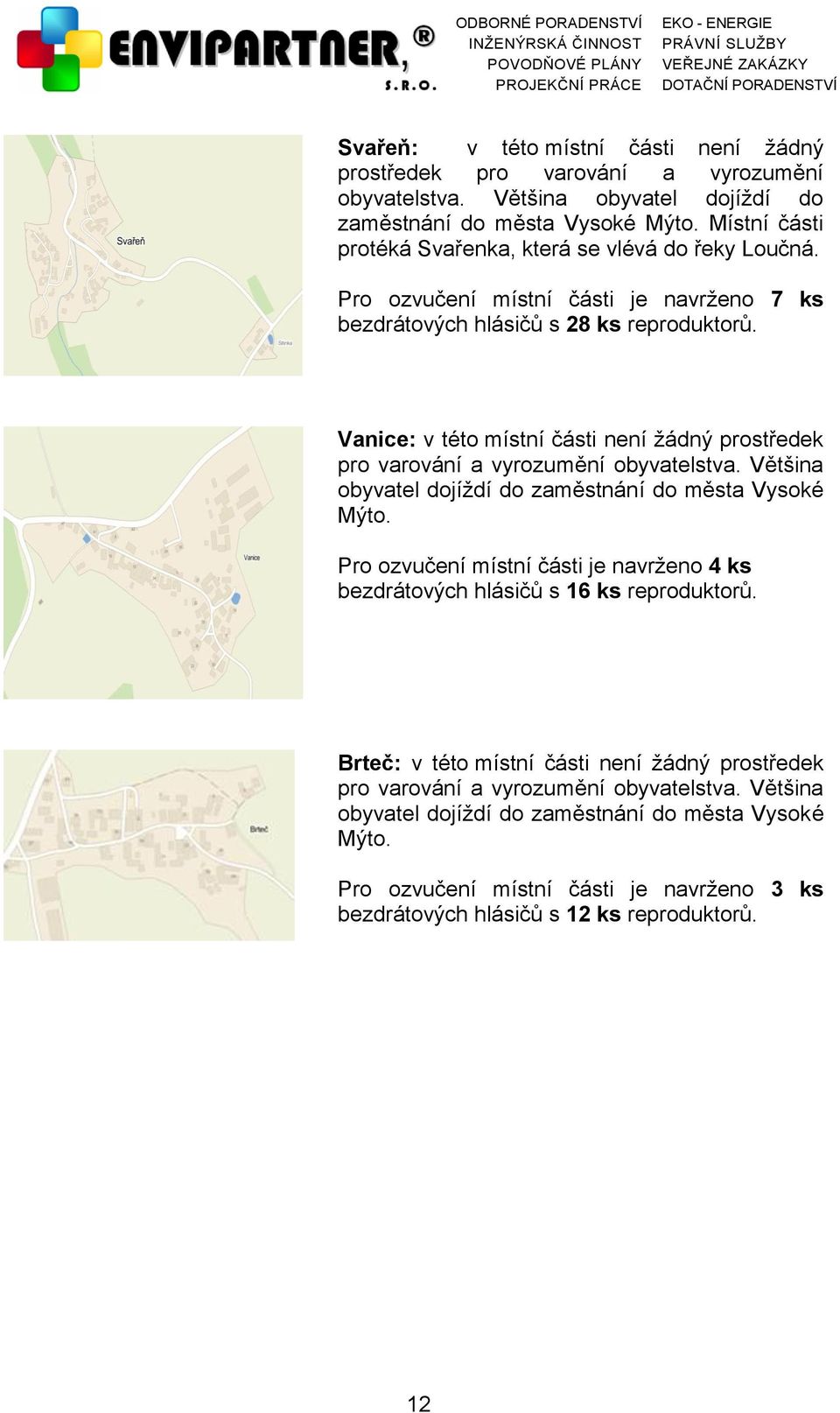 Vanice: v této místní části není žádný prostředek pro varování a vyrozumění obyvatelstva. Většina obyvatel dojíždí do zaměstnání do města Vysoké Mýto.