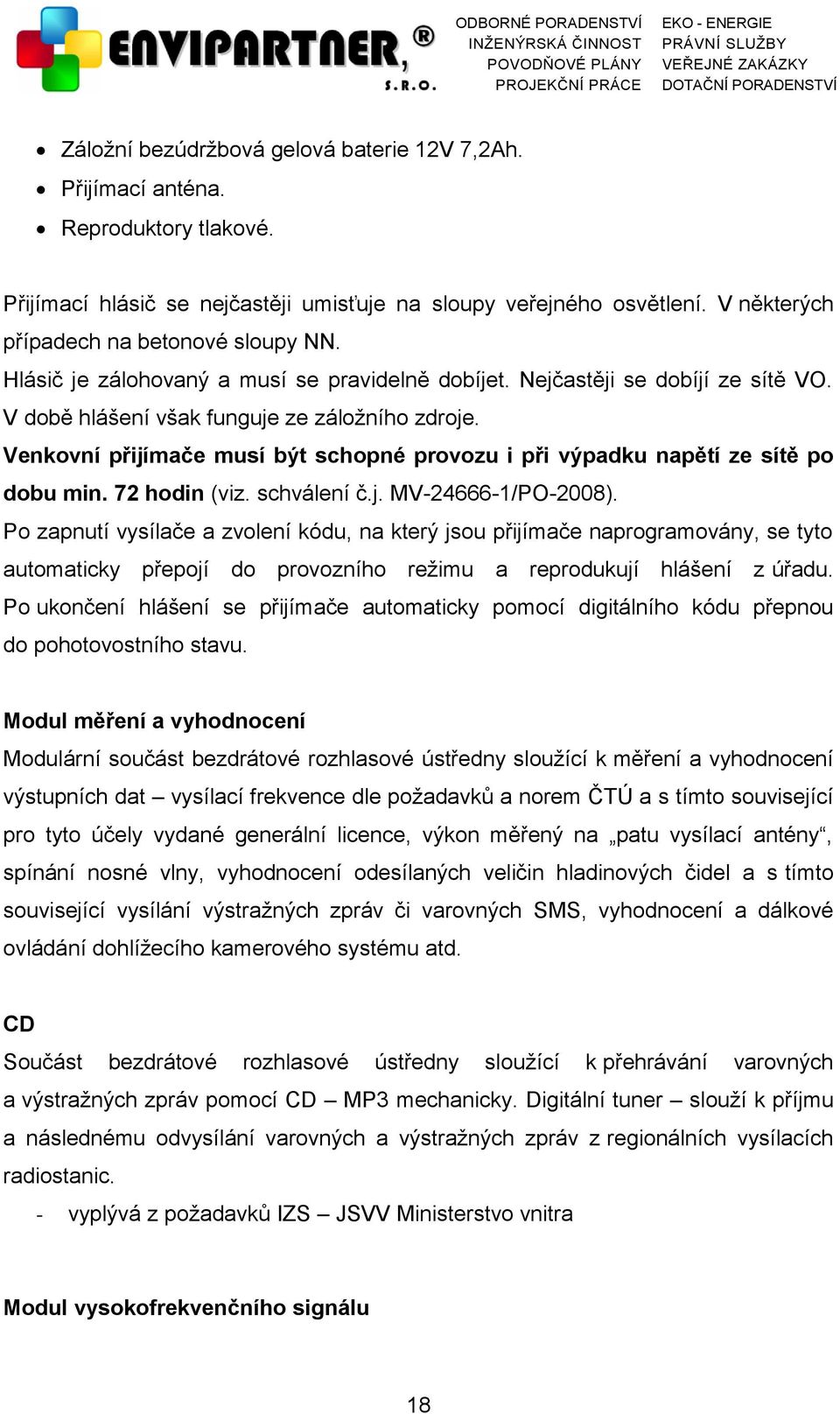 Venkovní přijímače musí být schopné provozu i při výpadku napětí ze sítě po dobu min. 72 hodin (viz. schválení č.j. MV-24666-1/PO-2008).