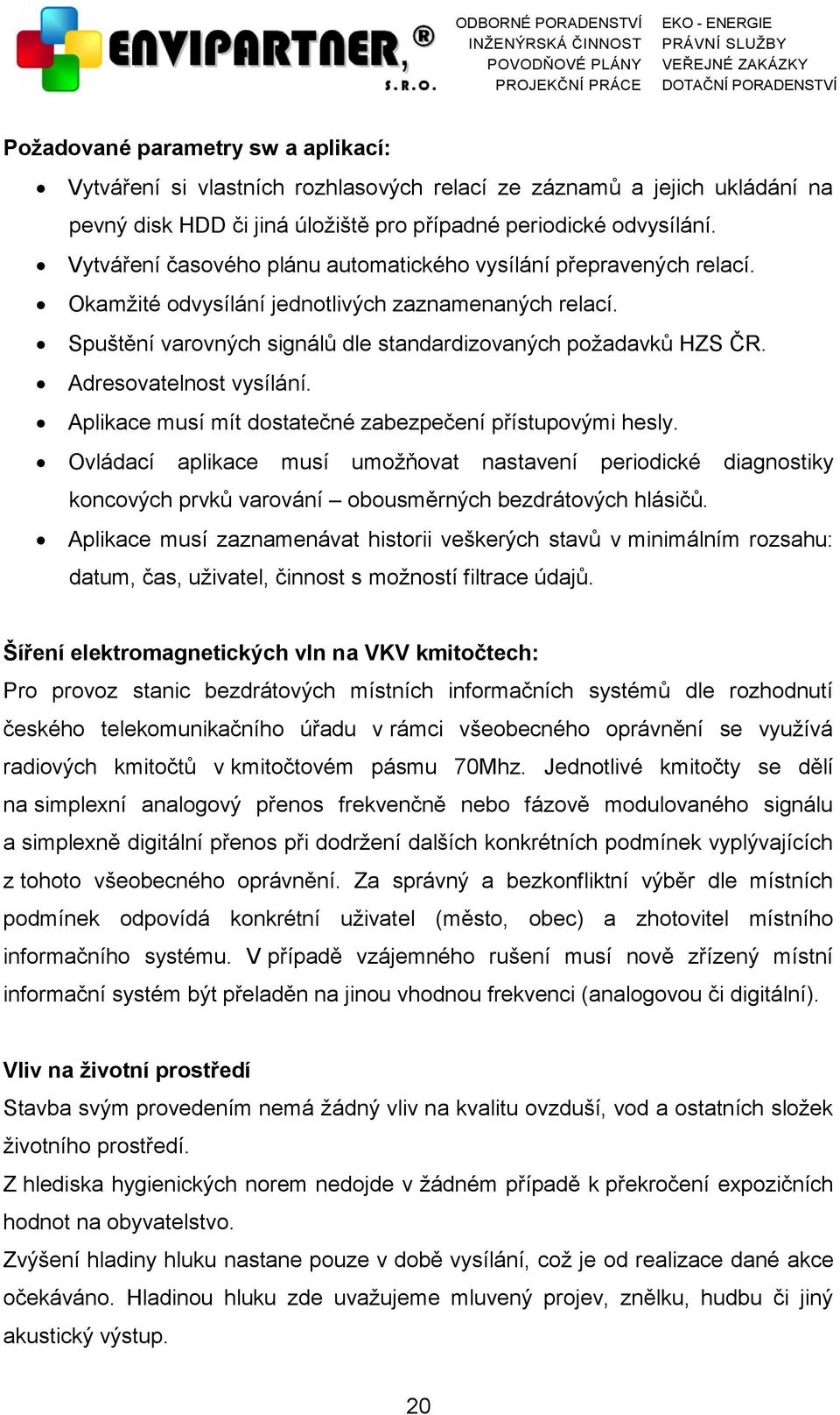 Adresovatelnost vysílání. Aplikace musí mít dostatečné zabezpečení přístupovými hesly.