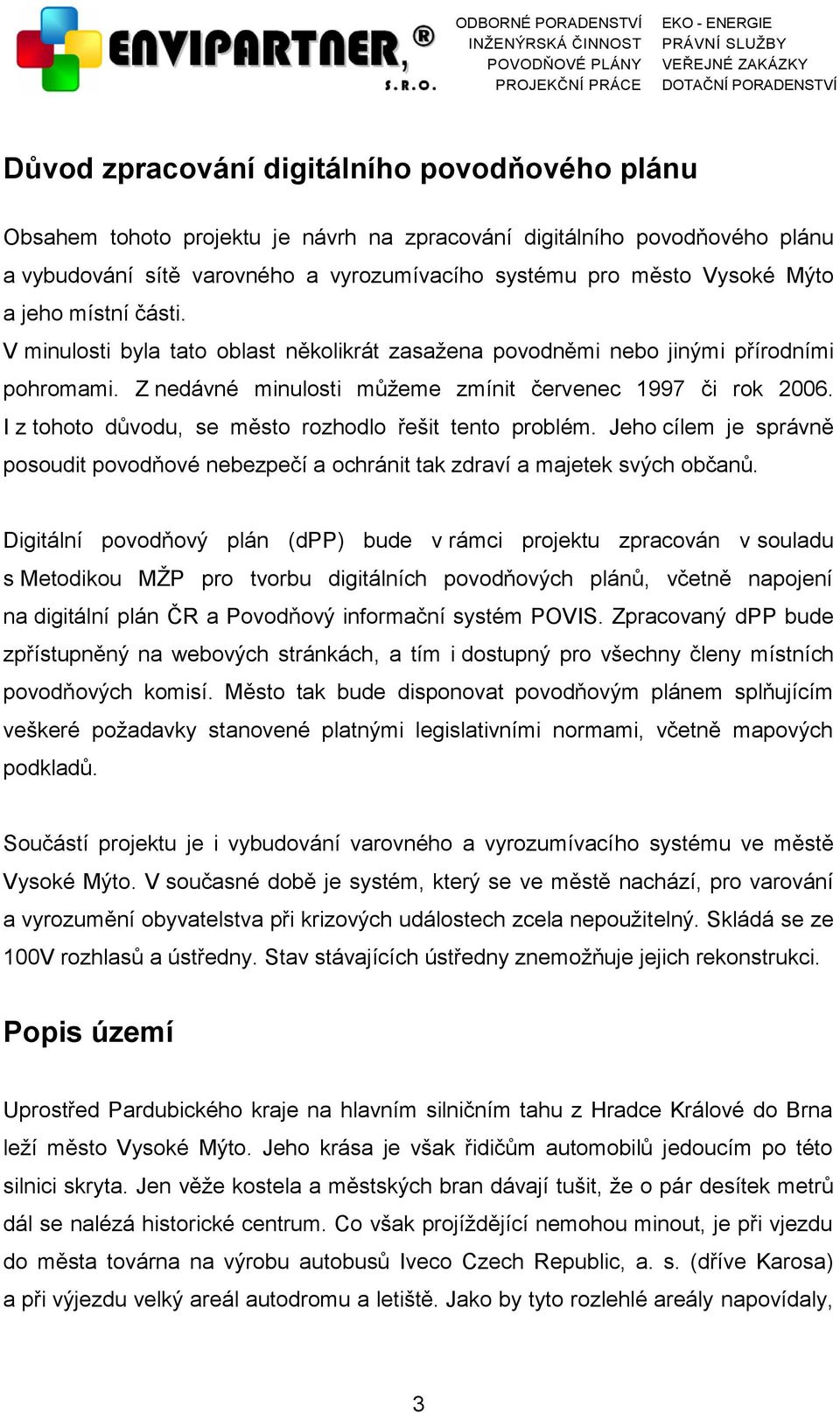 I z tohoto důvodu, se město rozhodlo řešit tento problém. Jeho cílem je správně posoudit povodňové nebezpečí a ochránit tak zdraví a majetek svých občanů.