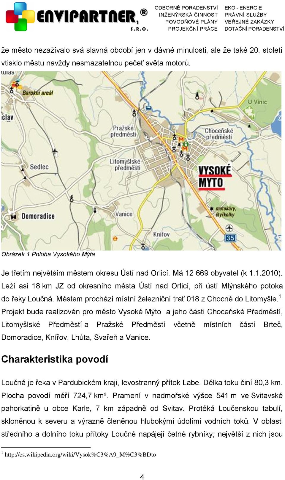 Leží asi 18 km JZ od okresního města Ústí nad Orlicí, při ústí Mlýnského potoka do řeky Loučná. Městem prochází místní železniční trať 018 z Chocně do Litomyšle.