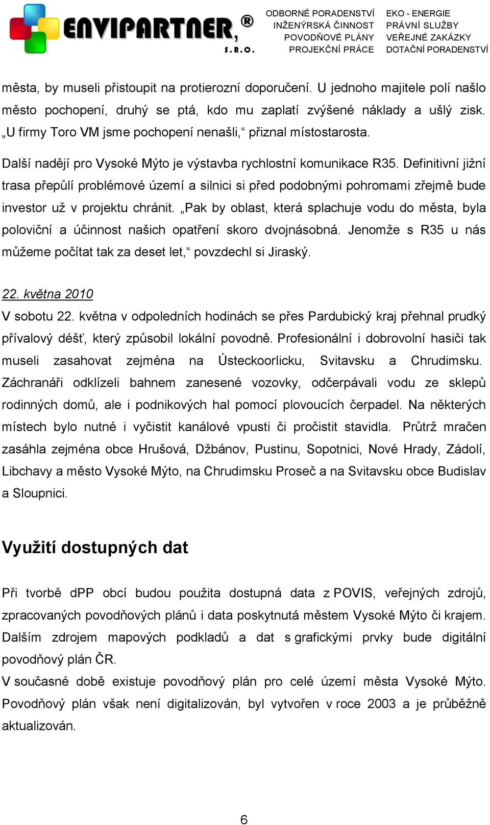 Definitivní jižní trasa přepůlí problémové území a silnici si před podobnými pohromami zřejmě bude investor už v projektu chránit.