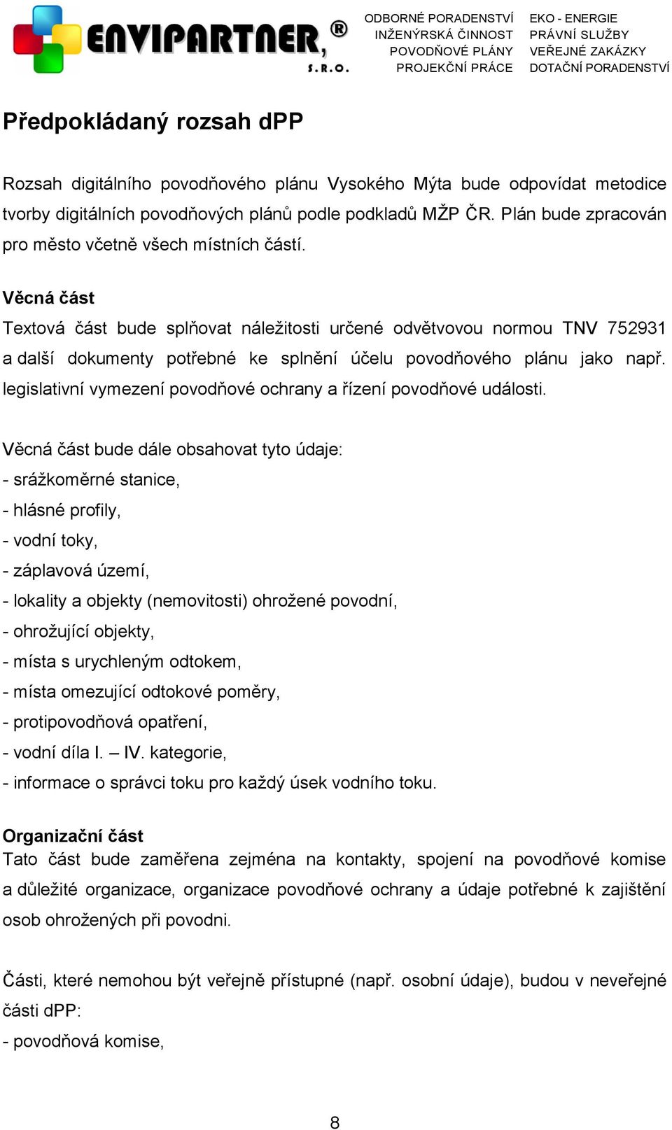 Věcná část Textová část bude splňovat náležitosti určené odvětvovou normou TNV 752931 a další dokumenty potřebné ke splnění účelu povodňového plánu jako např.