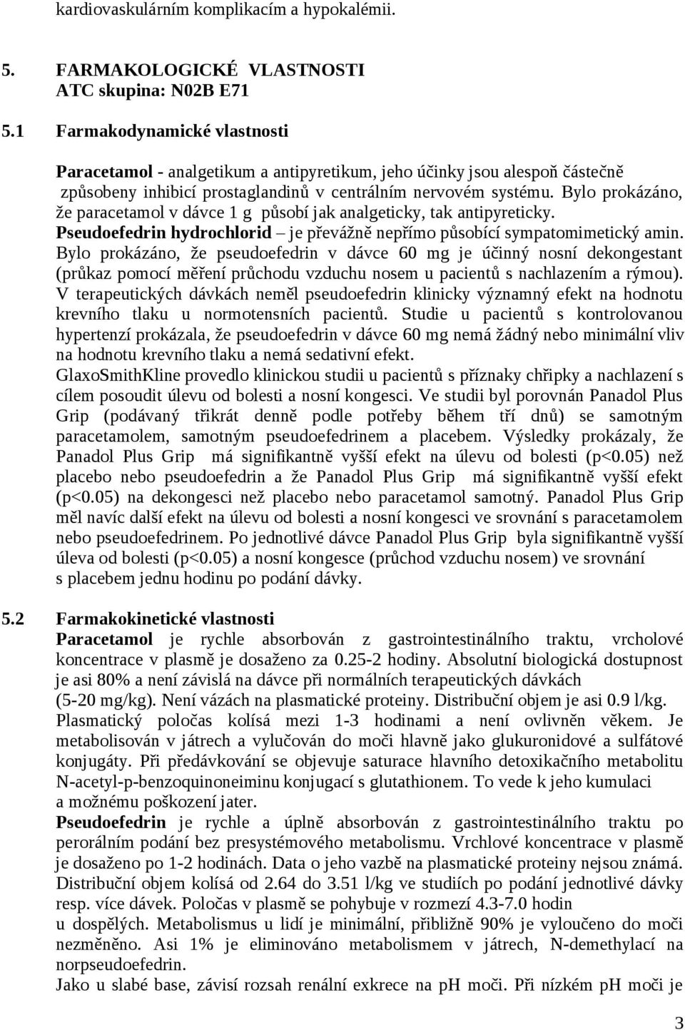 Bylo prokázáno, že paracetamol v dávce 1 g působí jak analgeticky, tak antipyreticky. Pseudoefedrin hydrochlorid je převážně nepřímo působící sympatomimetický amin.