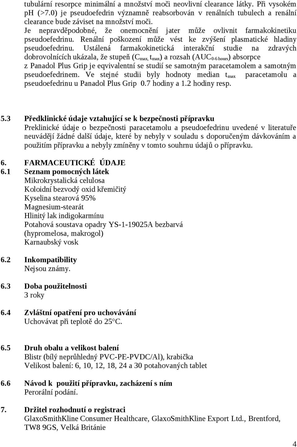 Renální poškození může vést ke zvýšení plasmatické hladiny pseudoefedrinu.