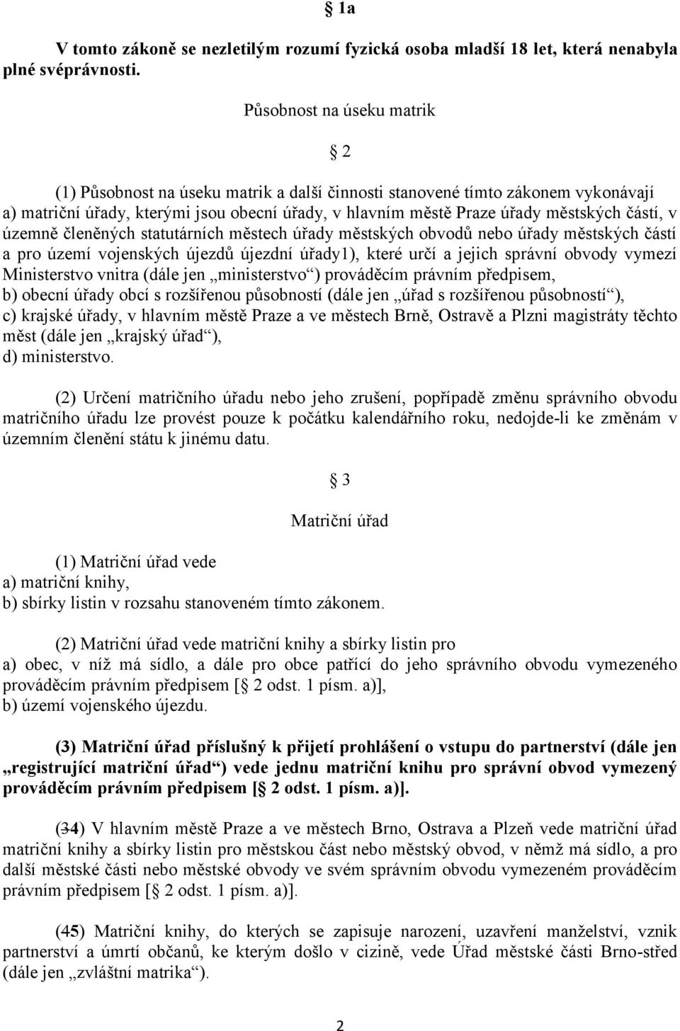 částí, v územně členěných statutárních městech úřady městských obvodů nebo úřady městských částí a pro území vojenských újezdů újezdní úřady1), které určí a jejich správní obvody vymezí Ministerstvo