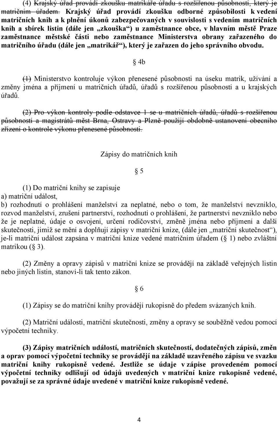 obce, v hlavním městě Praze zaměstnance městské části nebo zaměstnance Ministerstva obrany zařazeného do matričního úřadu (dále jen matrikář ), který je zařazen do jeho správního obvodu.